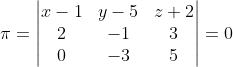 \pi =\begin{vmatrix} x-1 & y-5 & z+2\\ 2& -1 & 3\\ 0& -3& 5\end{vmatrix}= 0